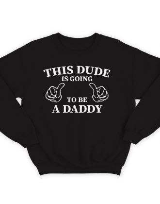 Свитшот в подарок для папы с надписью "This dude is going to be a daddy" ("Этот парень скоро будет папочкой") 